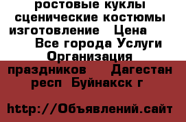 ростовые куклы.сценические костюмы.изготовление › Цена ­ 15 000 - Все города Услуги » Организация праздников   . Дагестан респ.,Буйнакск г.